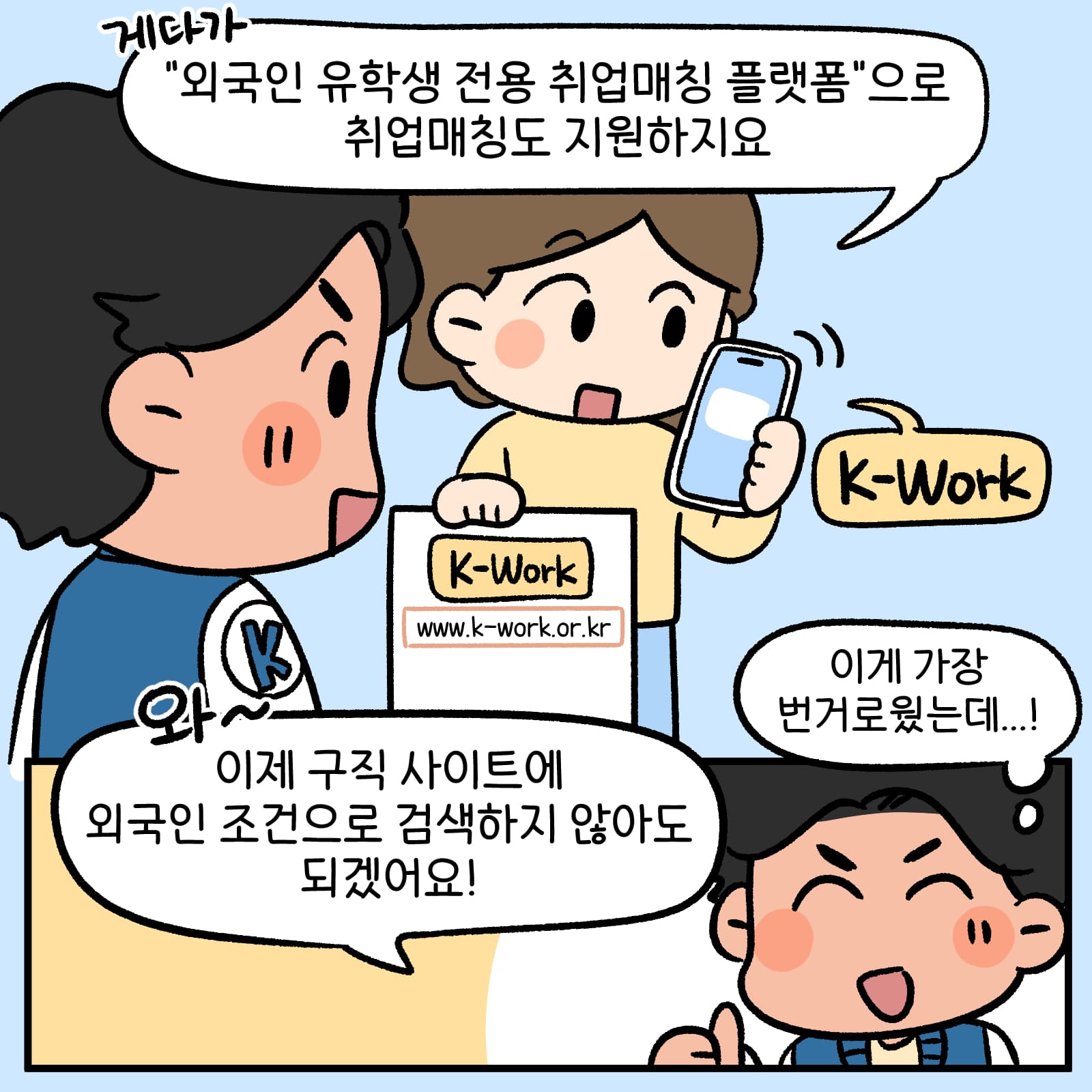 게다가 외국인 유학생 전용 취업매칭 플랫폼으로 취업매칭도 지원하지요.라고 하는 설문원 • 이게 가장 번거로웠는데라고 생각하며 이제 구직 사이트에 외국인 조건으로 검색하지 않아도 되겠어요.라고 하는 남학생