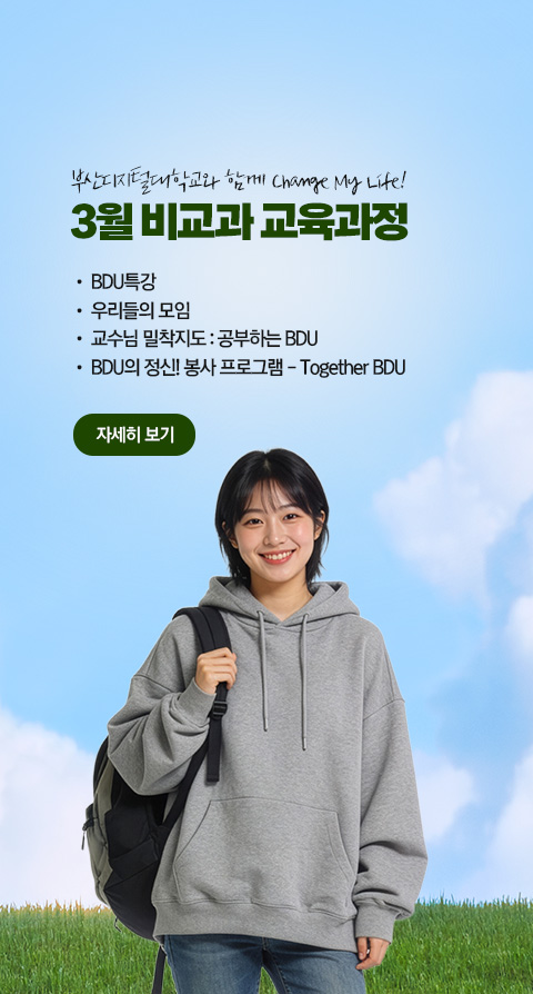 부산디지털대학교와 함께 Change My Life! 3월 비교과 교육과정  • BDU 특강 • 우리들의 모임 • 교수님 밀착지도 : 공부하는 BDU • BDU의 정신! 봉사 프로그램 - Together BDU 자세히 보기